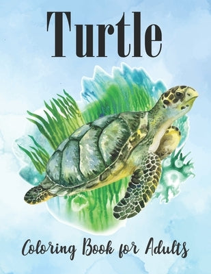 Turtle Coloring Book for Adults: An Adults Turtle Coloring Book with sea turtles Paperback Independently Published