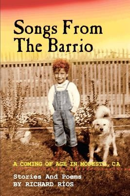 Songs From the Barrio: Coming of Age in Modesto, CA. Stories and Poems by Richard Rios Paperback Createspace Independent Publishing Platform
