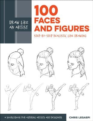 Draw Like an Artist: 100 Faces and Figures: Step-By-Step Realistic Line Drawing *A Sketching Guide for Aspiring Artists and Designers* Quarry Books