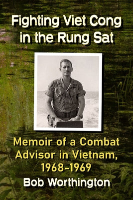 Fighting Viet Cong in the Rung SAT: Memoir of a Combat Advisor in Vietnam, 1968-1969 Paperback McFarland and Company, Inc.