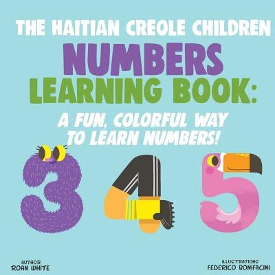 The Haitian Creole Children Numbers Learning Book: A Fun, Colorful Way to Learn Numbers! Paperback Createspace Independent Publishing Platform