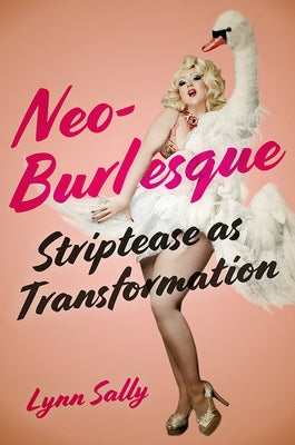 Neo-Burlesque: Striptease as Transformation Paperback Rutgers University Press