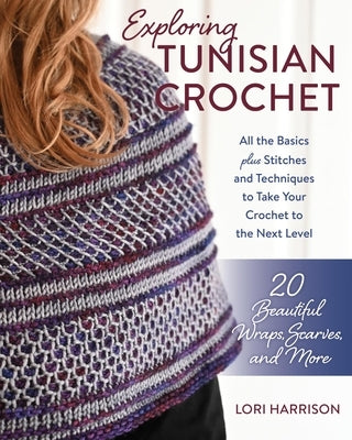 Exploring Tunisian Crochet: All the Basics Plus Stitches and Techniques to Take Your Crochet to the Next Level; 20 Beautiful Wraps, Scarves, and M Paperback Stackpole Books