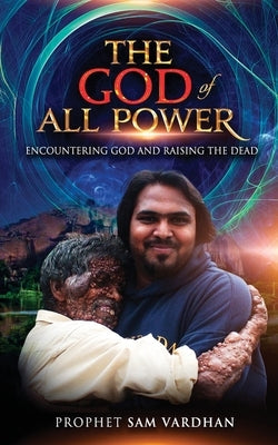 The God of All Power: Encountering God and Raising the Dead Prophet Sam Paperback Parenting Connections Publishing Group