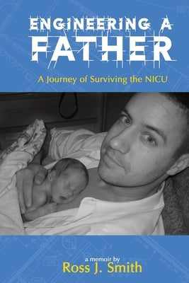 Engineering a Father: A Journey of Surviving the NICU Paperback Flat Water Publishing, LLC