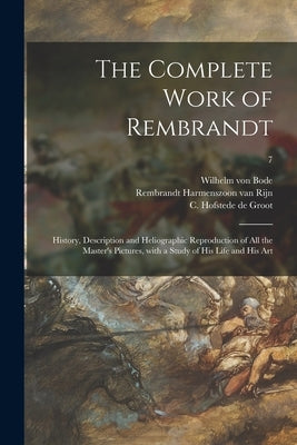 The Complete Work of Rembrandt: History, Description and Heliographic Reproduction of All the Master's Pictures, With a Study of His Life and His Art; Paperback Legare Street Press