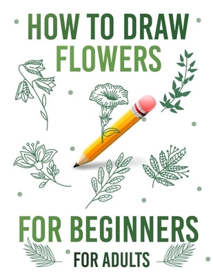 How to draw flowers for beginners for adults Paperback Independently Published