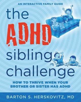 The ADHD Sibling Challenge: How to Thrive When Your Brother or Sister Has ADHD. An Interactive Family Guide Paperback Great Island Press