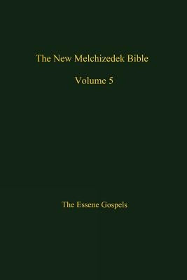 The New Melchizedek Bible, Volume 5: The Gospels of Christ Paperback Createspace Independent Publishing Platform