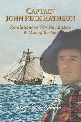 Captain John Peck Rathbun: Revolutionary War Naval Hero & Man of the Sea Paperback Independently Published