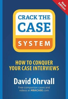 Crack the Case System: How to Conquer Your Case Interviews Paperback Ohrvall Media LLC.