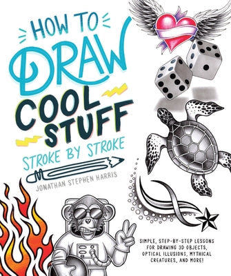 How to Draw Fun Stuff Stroke-By-Stroke: Simple, Step-By-Step Lessons for Drawing 3D Objects, Optical Illusions, Mythical Alpha Books