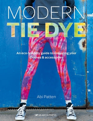 Modern Tie Dye: An Eco-Friendly Guide to Colouring Your Clothes & Accessories Paperback Search Press