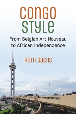 Congo Style: From Belgian Art Nouveau to African Independence Paperback University of Michigan Press