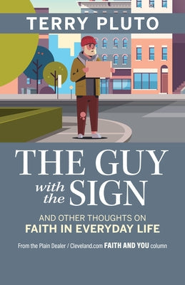 The Guy with the Sign: And Other Thoughts on Faith in Everyday Life, from the Plain Dealer / Cleveland.com Faith and You Column Paperback Gray & Company Publishers