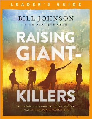 Raising Giant-Killers Leader's Guide: Releasing Your Child's Divine Destiny Through Intentional Parenting Paperback Chosen Books