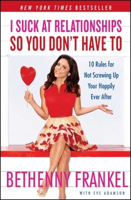 I Suck at Relationships So You Don't Have to: 10 Rules for Not Screwing Up Your Happily Ever After Paperback Atria Books