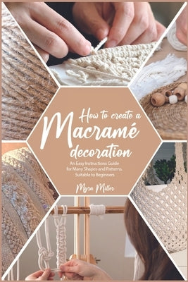 How to Make a Macramé Decoration: An Easy Instructions Guide for Many Shapes and Patterns, Suitable to Beginners Paperback Macrame