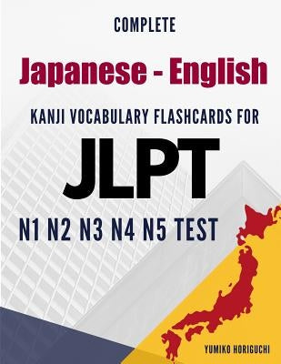 Complete Japanese - English Kanji Vocabulary Flashcards for JLPT N1 N2 N3 N4 N5 Test: Practice Japanese Language Proficiency Test Workbook Paperback Independently Published