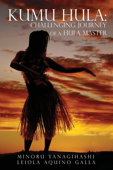 Kumu Hula: Challenging Journey of a Hula Master Paperback Xulon Press