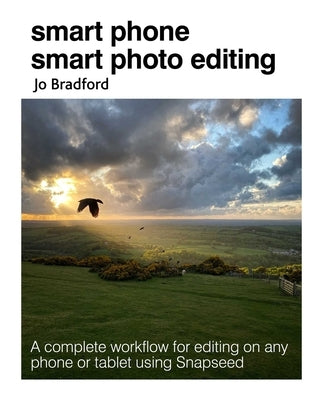 Smart Phone Smart Photo Editing: A Complete Workflow for Editing on Any Phone or Tablet Using Snapseed Paperback Cico
