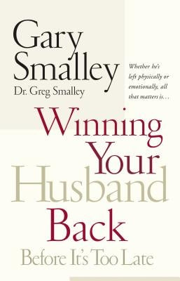 Winning Your Husband Back Before It's Too Late: Whether He's Left Physically or Emotionally All That Matters Is... Paperback Thomas Nelson