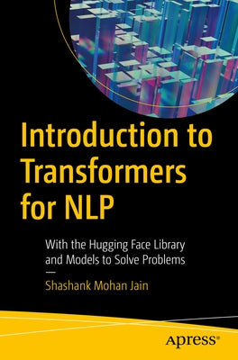 Introduction to Transformers for Nlp: With the Hugging Face Library and Models to Solve Problems Paperback Apress