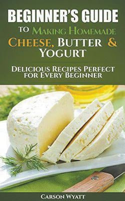 Beginners Guide to Making Homemade Cheese, Butter & Yogurt: Delicious Recipes Perfect for Every Beginner! Paperback Draft2digital