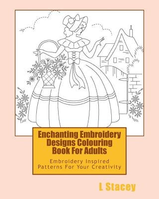Enchanting Embroidery Designs Colouring Book For Adults: Embroidery Inspired Patterns For Your Creativity Paperback Createspace Independent Publishing Platform