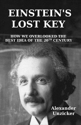 Einstein's Lost Key: How We Overlooked the Best Idea of the 20th Century Paperback Createspace Independent Publishing Platform