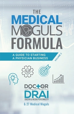 The Medical Moguls Formula, Volume 2: A Guide to Starting a Physician Business Paperback Purposely Created Publishing Group