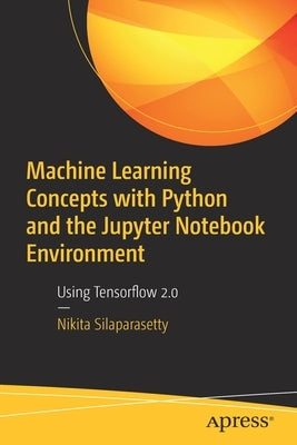 Machine Learning Concepts with Python and the Jupyter Notebook Environment: Using Tensorflow 2.0 Paperback Apress
