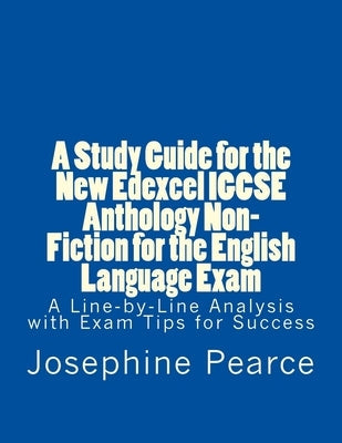 A Study Guide for the New Edexcel IGCSE Anthology Non-Fiction for the English Language Exam: A Line-by-Line Analysis of the Non-Fiction Prose Extracts Createspace Independent Publishing Platform