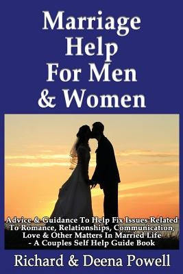 Marriage Help For Men & Women: Advice & Guidance To Help Fix Issues Related To Romance, Relationships, Communication, Love & Other Matters In Married Paperback Createspace Independent Publishing Platform