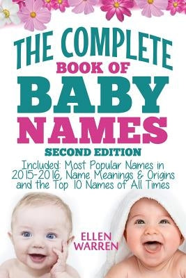 Baby Names: The Complete Book of the Best Baby Names: Thousands of Names - Most Popular Names of 2014/2015 - Obscure Names - Name Paperback Createspace Independent Publishing Platform