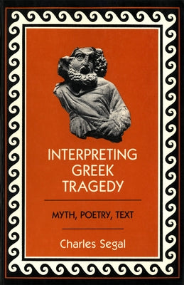 Interpreting Greek Tragedy: Myth, Poetry, Text Paperback Cornell University Press