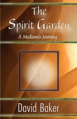 The Spirit Garden: A Medium's Journey by Baker, David