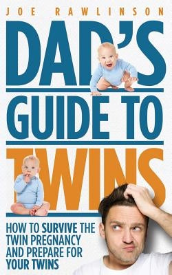Dad's Guide to Twins: How to Survive the Twin Pregnancy and Prepare for Your Twins Paperback Createspace Independent Publishing Platform