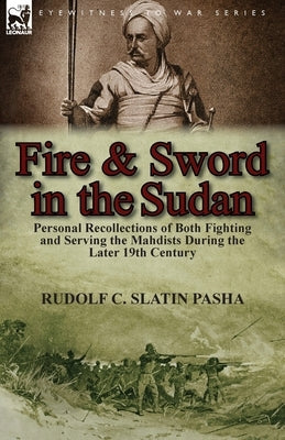 Fire and Sword in the Sudan: Personal Recollections of Both Fighting and Serving the Mahdists During the Later 19th Century Paperback Leonaur Ltd
