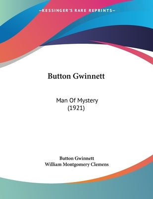 Button Gwinnett: Man Of Mystery (1921) Paperback Kessinger Publishing