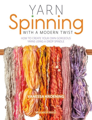 Yarn Spinning with a Modern Twist: How to Create Your Own Gorgeous Yarns Using a Drop Spindle Paperback Search Press