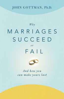 Why Marriages Succeed or Fail: And How You Can Make Yours Last Simon & Schuster