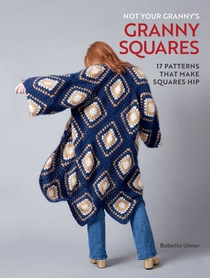 Not Your Granny's Granny Squares Hardcover Weldon Owen