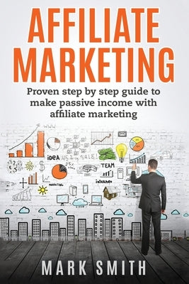 Affiliate Marketing: Proven Step By Step Guide To Make Passive Income With Affiliate Marketing Paperback Guy Saloniki