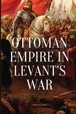 Ottoman Empire in Levant's War Paperback Akbas Kocoglu