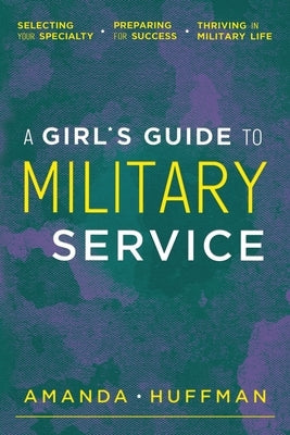 A Girl's Guide to Military Service: Selecting Your Specialty, Preparing for Success, Thriving in Military Life Paperback Elva Resa