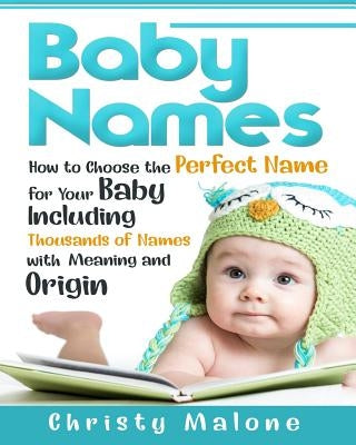 Baby Names: How to Choose the Perfect Name for Your Baby Including Thousands of Names with Meaning and Origin Paperback Createspace Independent Publishing Platform