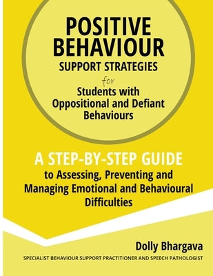 Positive Behaviour Support Strategies for Students with Oppositional and Defiant Behaviour: A Step by Step Guide to Assessing, Preventing and Managing Paperback Independently Published