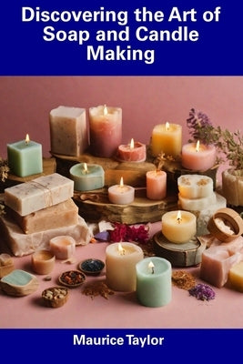 Discovering the Art of Soap and Candle Making Paperback Independently Published