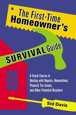 The First-Time Homeowner's Survival Guide: A Crash Course in Dealing with Repairs, Renovations, Property Tax Issues, and Other Potential Disasters Paperback Amacom